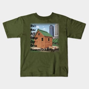 Don't Build A Chicken Coop On A Skyscraper's Foundation Kids T-Shirt